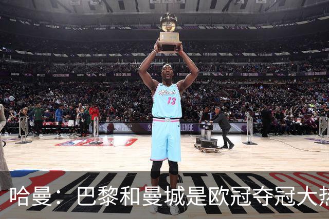 哈曼：巴黎和曼城是欧冠夺冠大热，拜仁进不了联赛阶段前八