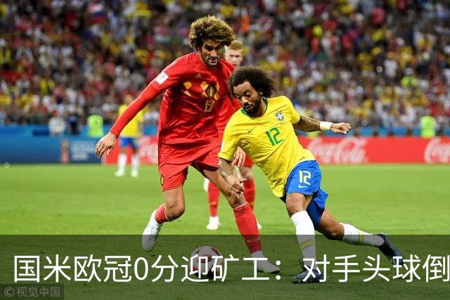 国米欧冠0分迎矿工：对手头球倒数第2，能止败？