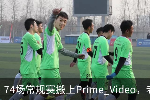 74场常规赛搬上Prime Video，老鹰成NBA首队